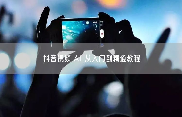 抖音视频 AI 从入门到精通教程