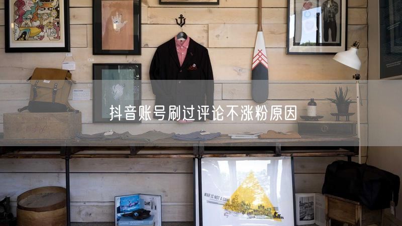 抖音账号刷过评论不涨粉原因